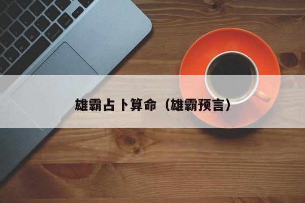 雄霸占卜算命（雄霸预言）