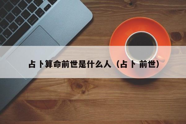 占卜算命前世是什么人（占卜 前世）