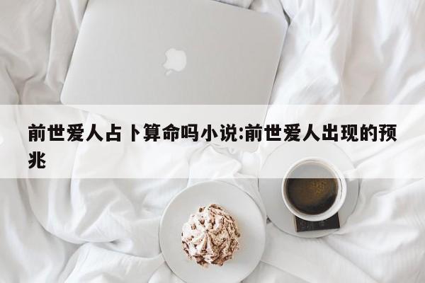 前世爱人占卜算命吗小说:前世爱人出现的预兆