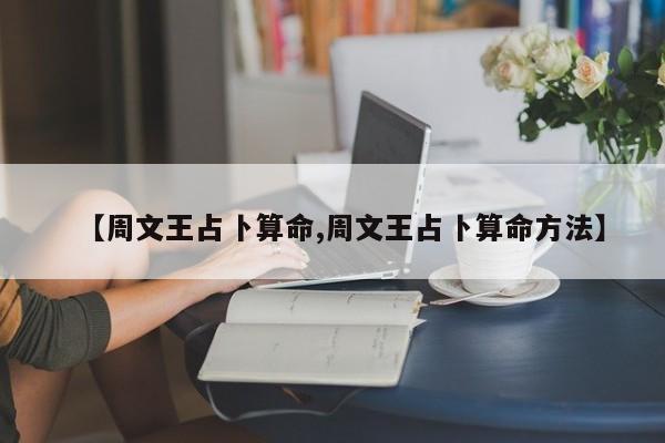 【周文王占卜算命,周文王占卜算命方法】