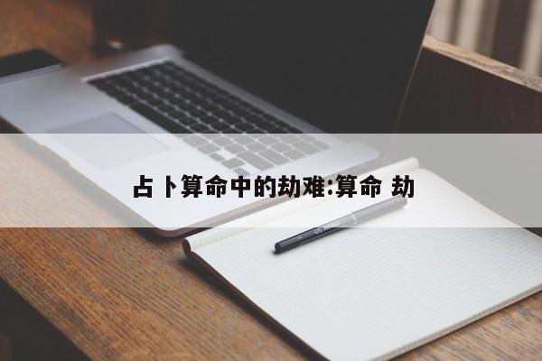 占卜算命中的劫难:算命 劫