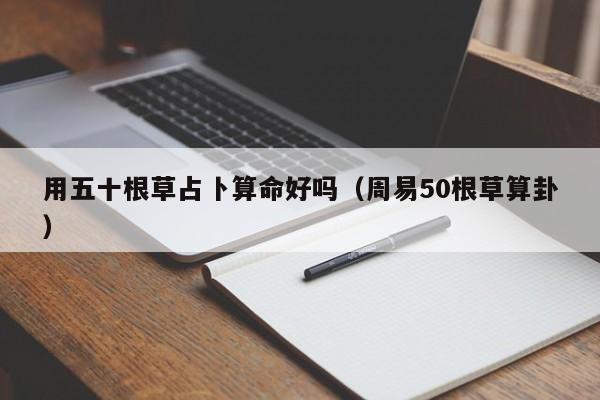 用五十根草占卜算命好吗（周易50根草算卦）