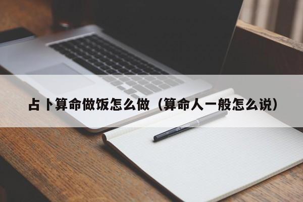 占卜算命做饭怎么做（算命人一般怎么说）
