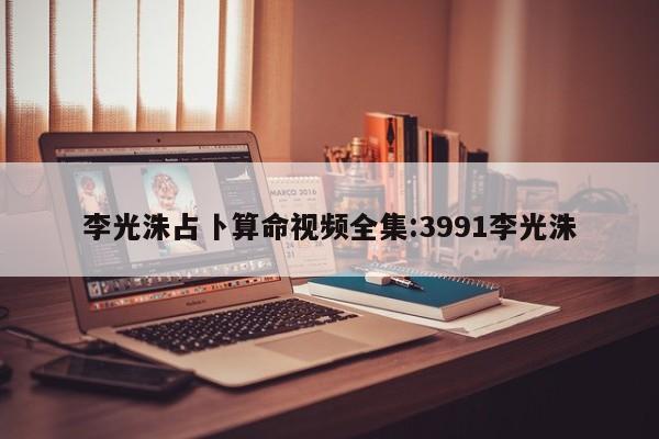 李光洙占卜算命视频全集:3991李光洙