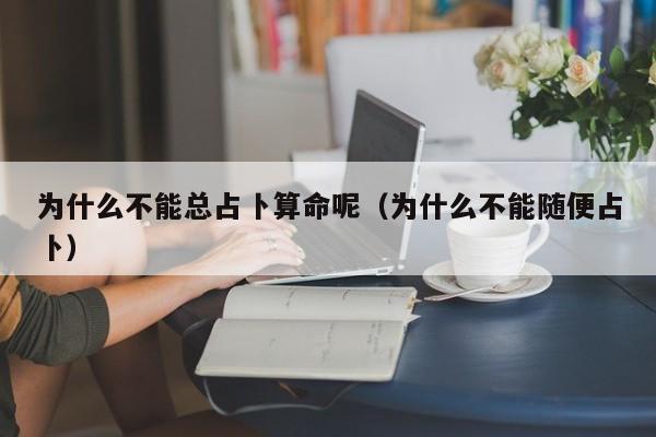 为什么不能总占卜算命呢（为什么不能随便占卜）
