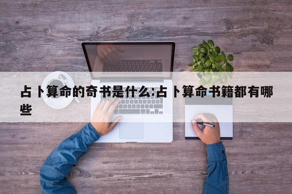 占卜算命的奇书是什么:占卜算命书籍都有哪些