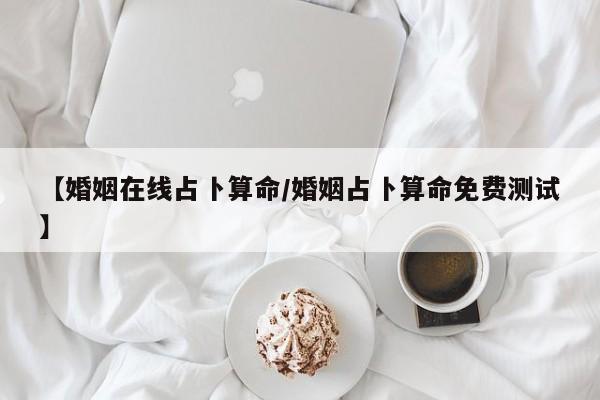 【婚姻在线占卜算命/婚姻占卜算命免费测试】