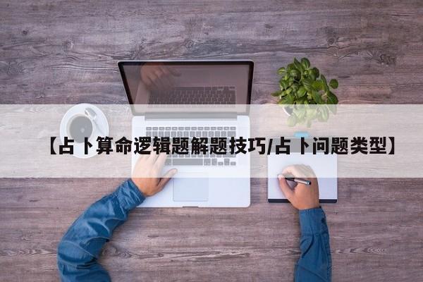 【占卜算命逻辑题解题技巧/占卜问题类型】