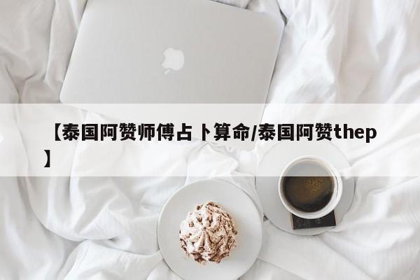 【泰国阿赞师傅占卜算命/泰国阿赞thep】