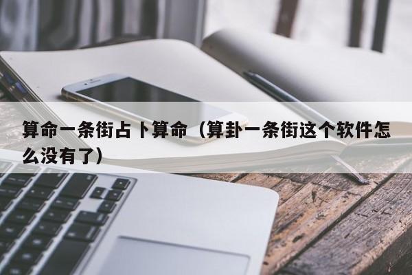 算命一条街占卜算命（算卦一条街这个软件怎么没有了）