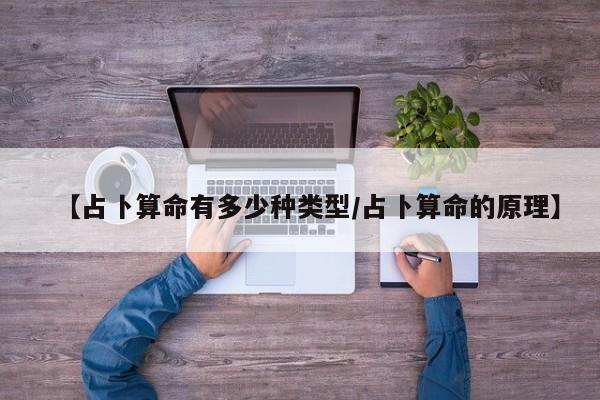 【占卜算命有多少种类型/占卜算命的原理】
