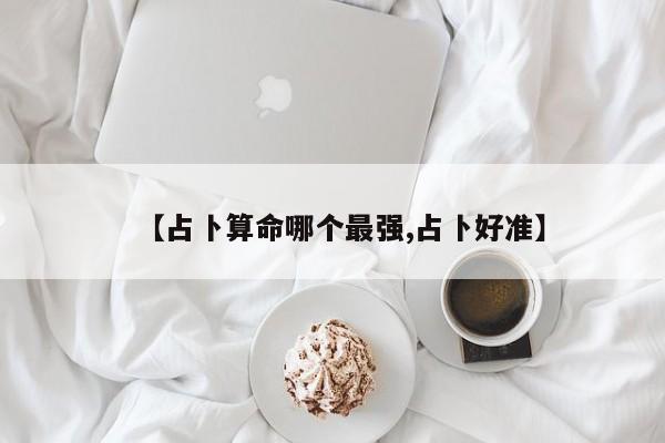 【占卜算命哪个最强,占卜好准】