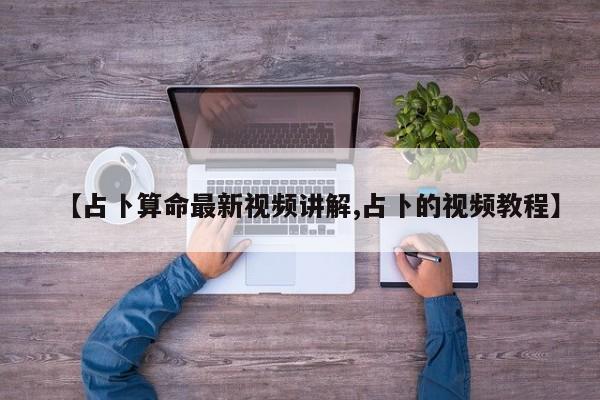 【占卜算命最新视频讲解,占卜的视频教程】