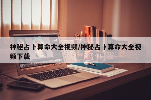 神秘占卜算命大全视频/神秘占卜算命大全视频下载