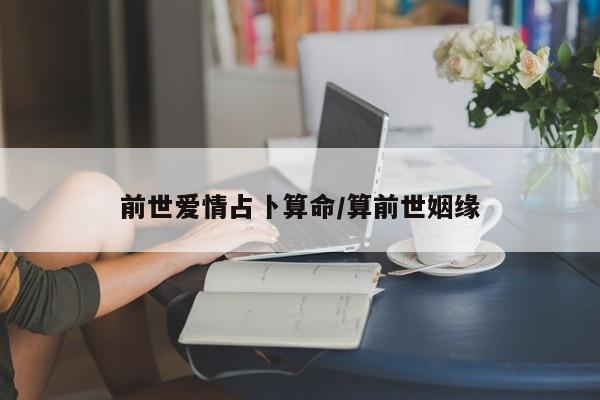 前世爱情占卜算命/算前世姻缘