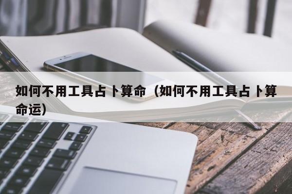 如何不用工具占卜算命（如何不用工具占卜算命运）