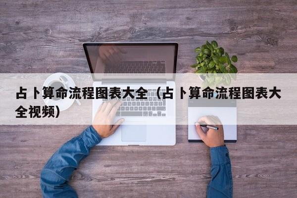 占卜算命流程图表大全（占卜算命流程图表大全视频）