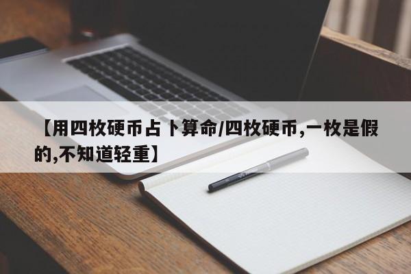 【用四枚硬币占卜算命/四枚硬币,一枚是假的,不知道轻重】