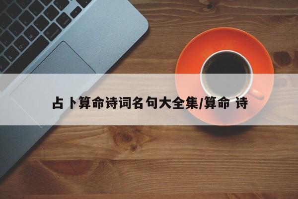 占卜算命诗词名句大全集/算命 诗