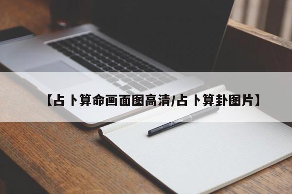 【占卜算命画面图高清/占卜算卦图片】