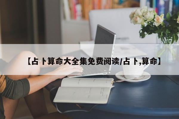 【占卜算命大全集免费阅读/占卜,算命】