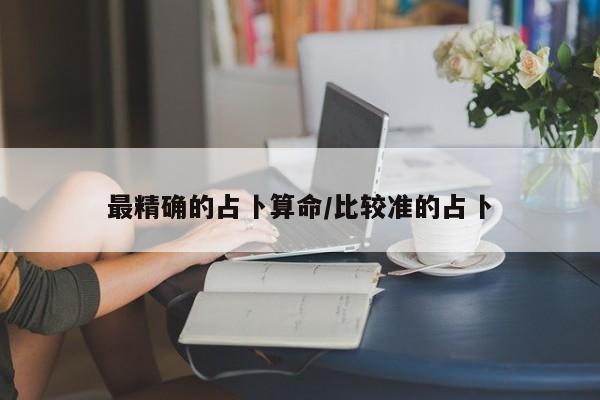 最精确的占卜算命/比较准的占卜