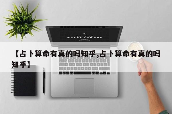 【占卜算命有真的吗知乎,占卜算命有真的吗知乎】