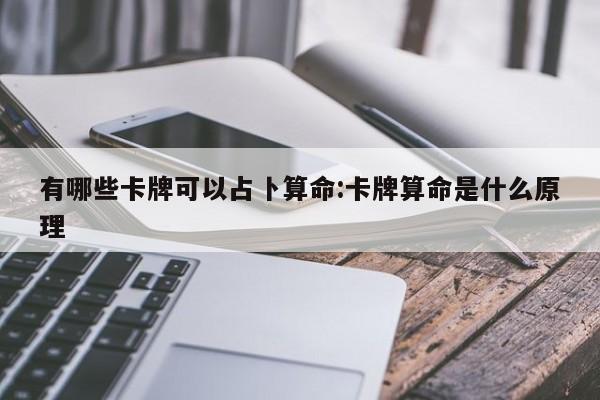 有哪些卡牌可以占卜算命:卡牌算命是什么原理
