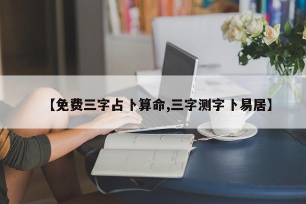 【免费三字占卜算命,三字测字卜易居】