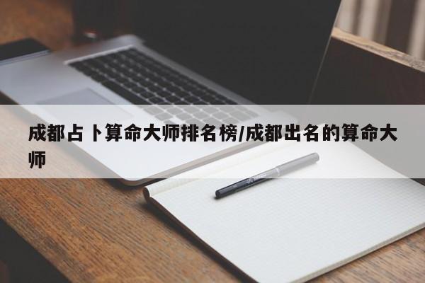 成都占卜算命大师排名榜/成都出名的算命大师