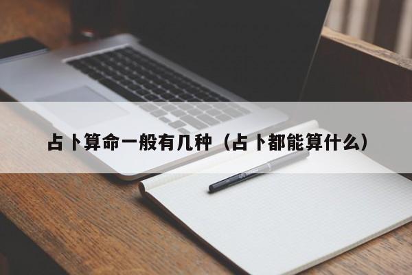 占卜算命一般有几种（占卜都能算什么）
