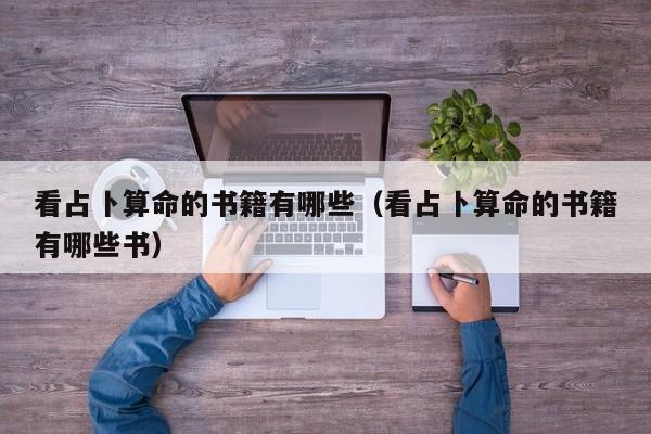 看占卜算命的书籍有哪些（看占卜算命的书籍有哪些书）