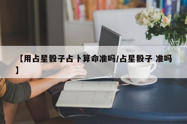 【用占星骰子占卜算命准吗/占星骰子 准吗】