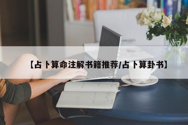 【占卜算命注解书籍推荐/占卜算卦书】