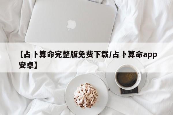 【占卜算命完整版免费下载/占卜算命app 安卓】