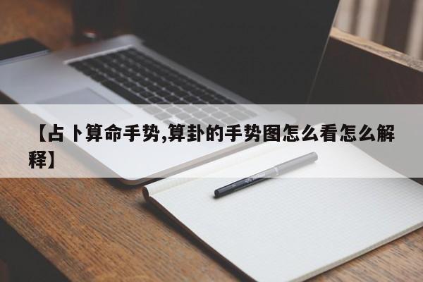 【占卜算命手势,算卦的手势图怎么看怎么解释】