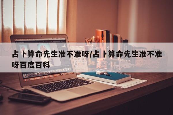 占卜算命先生准不准呀/占卜算命先生准不准呀百度百科