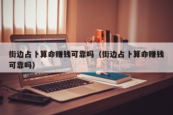 街边占卜算命赚钱可靠吗（街边占卜算命赚钱可靠吗）