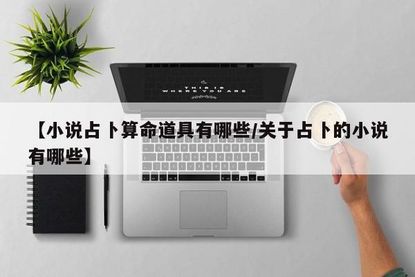 【小说占卜算命道具有哪些/关于占卜的小说有哪些】