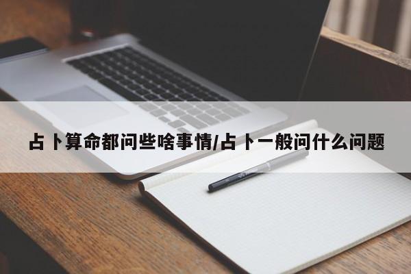 占卜算命都问些啥事情/占卜一般问什么问题