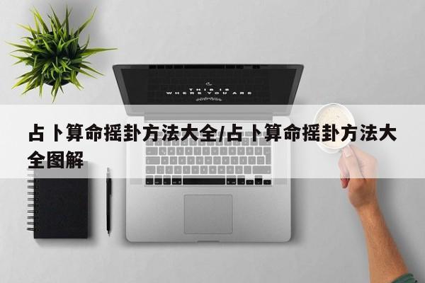 占卜算命摇卦方法大全/占卜算命摇卦方法大全图解