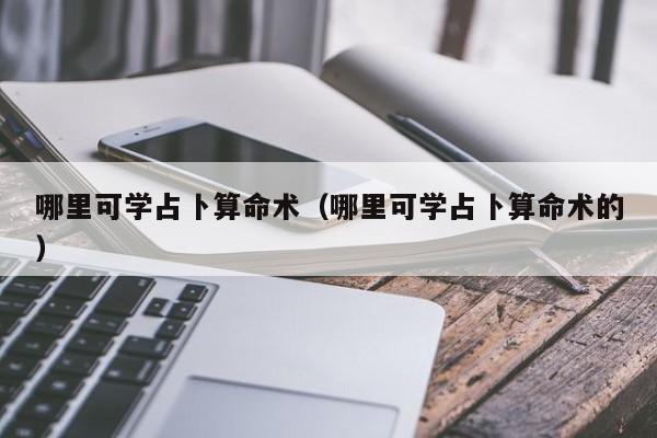哪里可学占卜算命术（哪里可学占卜算命术的）