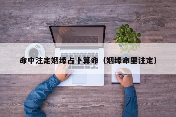 命中注定姻缘占卜算命（姻缘命里注定）